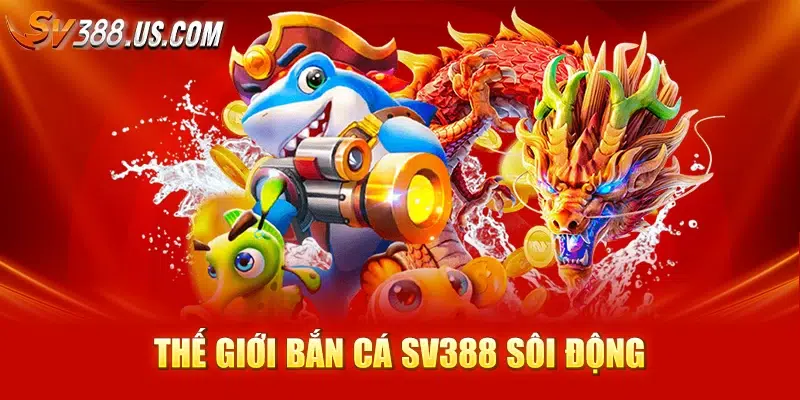 Sv388 🎖️ Đá Gà Trực Tuyến Hot Tháng 6/2025 Thế giới bắn cá SV388 sôi động